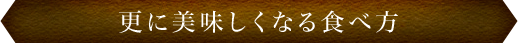 更に美味しくなる食べ方