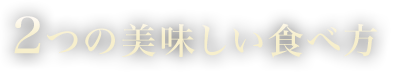 2つの美味しい食べ方