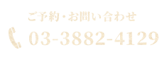 ご予約・お問い合わせ 03-3882-4129